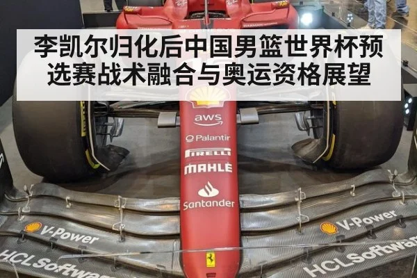 李凯尔归化后中国男篮世界杯预选赛战术融合与奥运资格展望