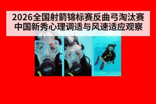 2026全国射箭锦标赛反曲弓淘汰赛中国新秀心理调适与风速适应观察